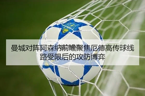 曼城对阵阿森纳前瞻聚焦厄德高传球线路受限后的攻防博弈
